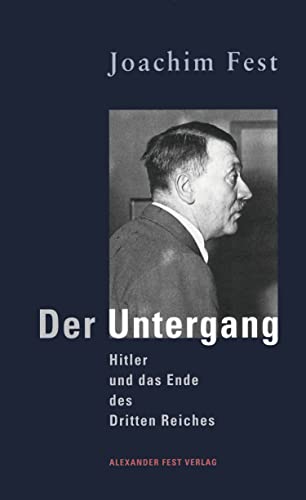 Der Untergang: Hitler und das Ende des Dritten Reiches. Eine historische Skizze von Fest, Alexander Verlag